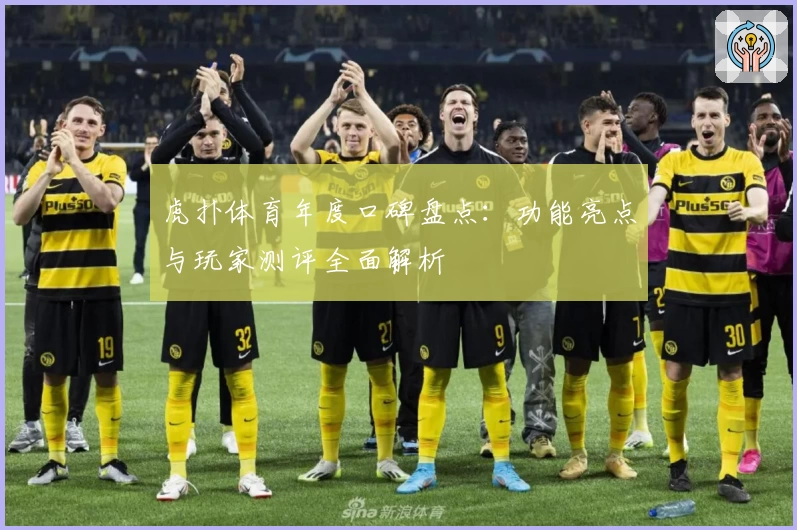 虎扑体育年度口碑盘点：功能亮点与玩家测评全面解析